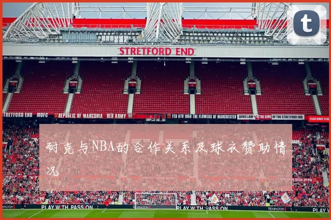 耐克与NBA的合作关系及球衣赞助情况